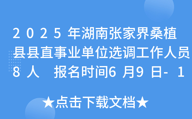 2025年湖南张家界桑植县县直事业单位选调工作人员8人 报名时间6月9日-11日