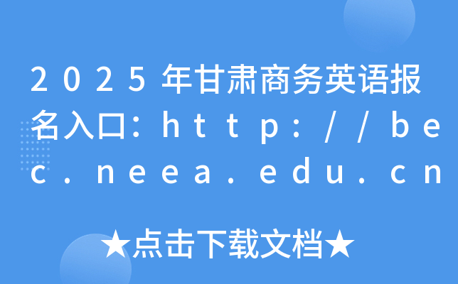 2025年甘肃商务英语报名入口：http://bec.neea.edu.cn或http://bec.neea.cn