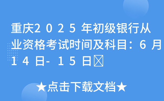重庆2025年初级银行从业资格考试时间及科目：6月14日-15日	