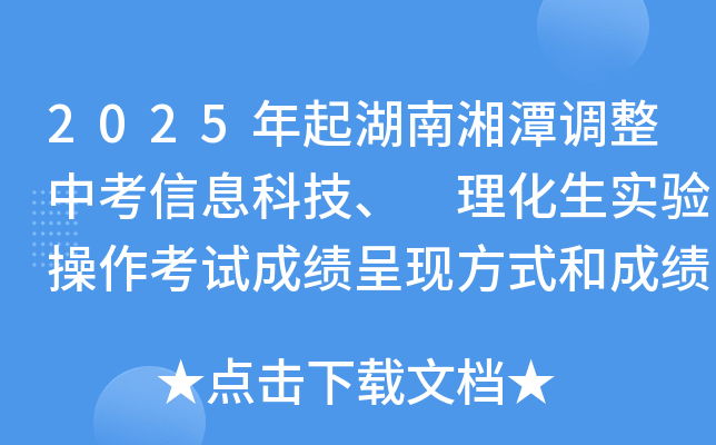 2025年起湖南湘潭调整中考信息科技、 理化生实验操作考试成绩呈现方式和成绩应用通知