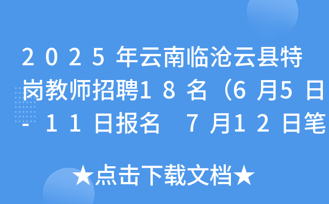 2025年云南临沧云县特岗教师招聘18名（6月5日-11日报名 7月12日笔试）