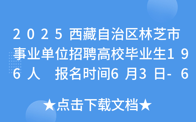 2025西藏自治区林芝市事业单位招聘高校毕业生196人 报名时间6月3日-6月7日