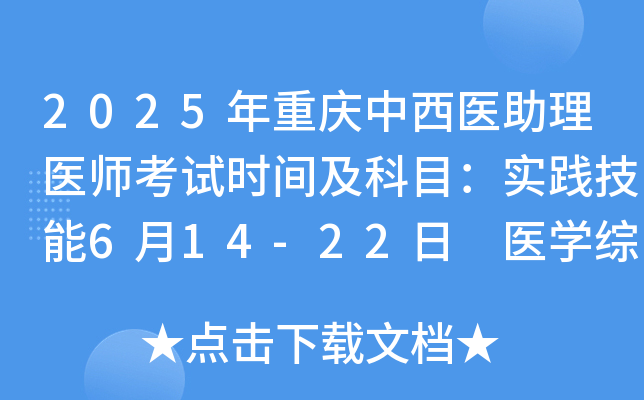 2025年重庆中西医助理医师考试时间及科目：实践技能6月14-22日 医开云kaiyun(中国)综合8月23日