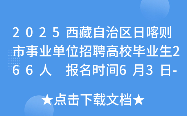 2025西藏自治区日喀则市事业单位招聘高校毕业生266人 报名时间6月3日-7日