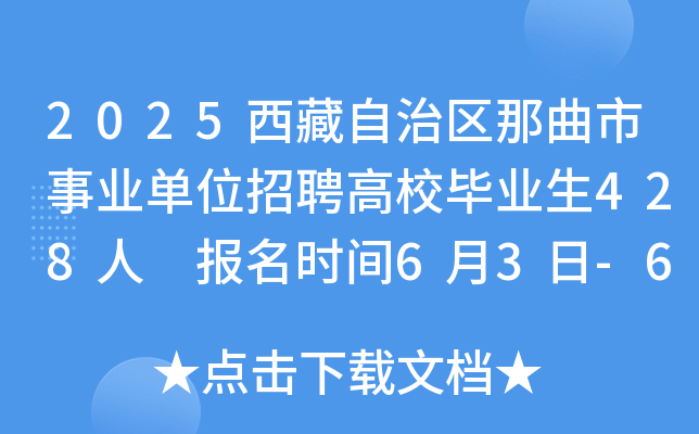 2025西藏自治区那曲市事业单位招聘高校毕业生428人 报名时间6月3日-6月7日