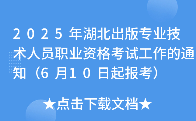 2025年湖北出版专业技术人员职业资格考试工作的通知（6月10日起报考）