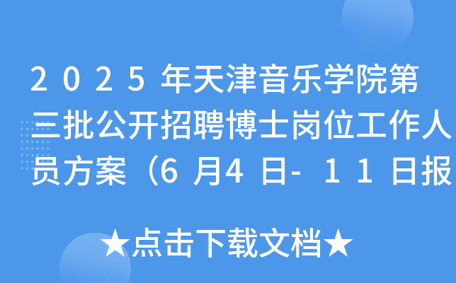 2025年天津音乐开云kaiyun(中国)院第三批公开招聘博士岗位工作人员方案（6月4日-11日报名）