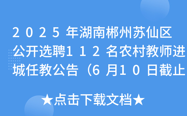 2025年湖南郴州苏仙区公开选聘112名农村教师进城任教公告（6月10日截止报名）