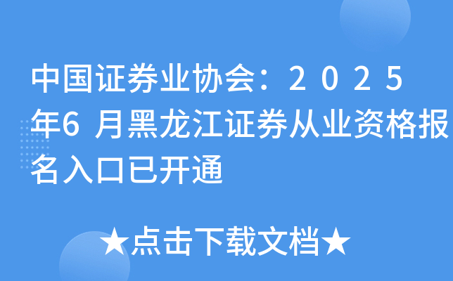 中国证券业协会：2025年6月黑龙江证券从业资格报名入口已开通
