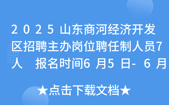 2025山东商河经济开发区招聘主办岗位聘任制人员7人 报名时间6月5日-6月11日