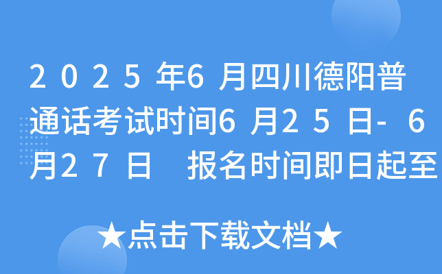 2025年6月四川德阳普通话考试时间6月25日-6月27日 报名时间即日起至6月9日