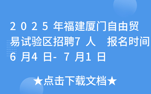2025年福建厦门自由贸易试验区招聘7人 报名时间6月4日-7月1日