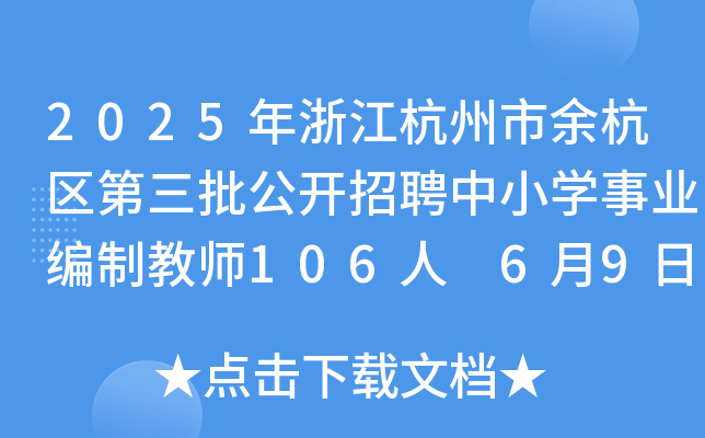 2025年浙江杭州市余杭区第三批公开招聘中小开云kaiyun(中国)事业编制教师106人 6月9日-13日报名