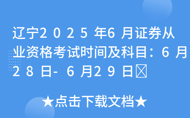 辽宁2025年6月证券从业资格考试时间及科目：6月28日-6月29日	