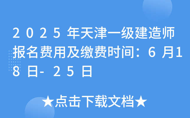 2025年天津一级建造师报名费用及缴费时间：6月18日-25日