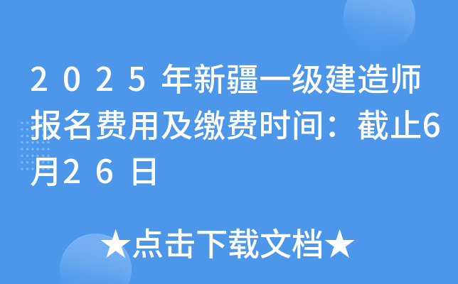 2025年新疆一级建造师报名费用及缴费时间：截止6月26日