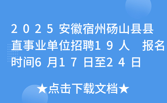 2025安徽宿州砀山县县直事业单位招聘19人 报名时间6月17日至24日