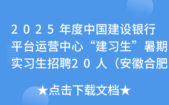 2025年度中国建设银行平台运营中心“建习生”暑期实习生招聘20人（安徽合肥）