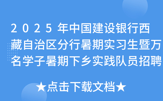 2025年中国建设银行西藏自治区分行暑期实习生暨万名开云kaiyun(中国)子暑期下乡实践队员招聘公告