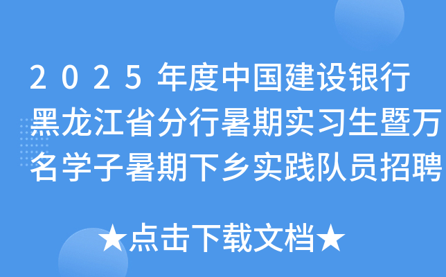 2025年度中国建设银行黑龙江省分行暑期实习生暨万名开云kaiyun(中国)子暑期下乡实践队员招聘公告
