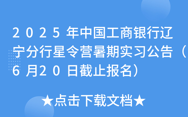 2025年中国工商银行辽宁分行星令营暑期实习公告（6月20日截止报名）