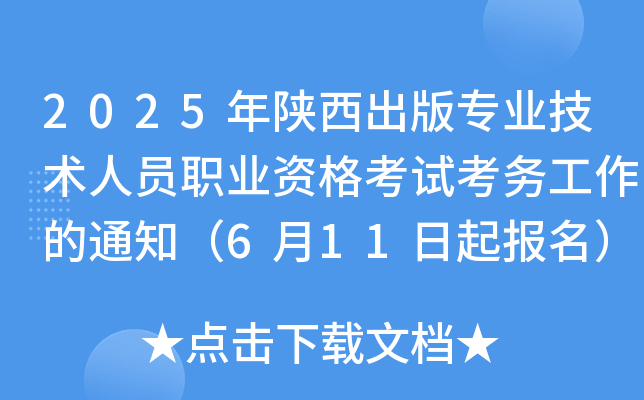 2025年陕西出版专业技术人员职业资格考试考务工作的通知（6月11日起报名）