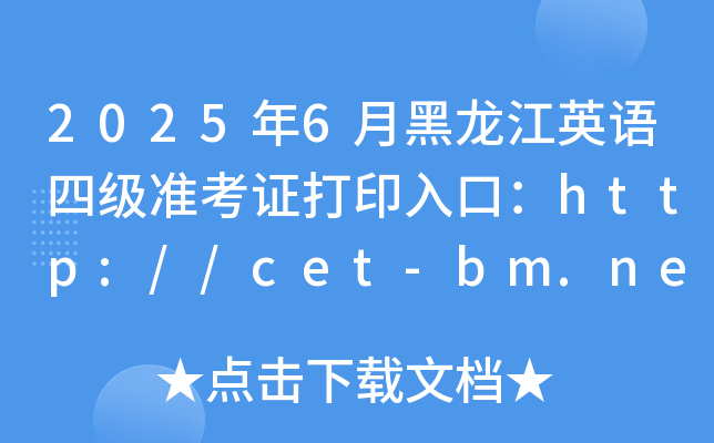 2025年6月黑龙江英语四级准考证打印入口：http://cet-bm.neea.edu.cn（已开通）