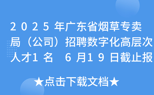 2025年广东省烟草专卖局（公司）招聘数字化高层次人才1名 6月19日截止报名