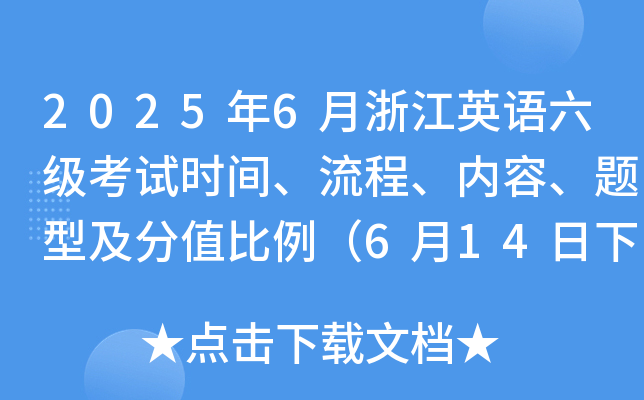 2025年6月浙江英语六级考试时间、流程、内容、题型及分值比例（6月14日下午）