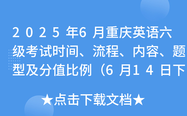 2025年6月重庆英语六级考试时间、流程、内容、题型及分值比例（6月14日下午）