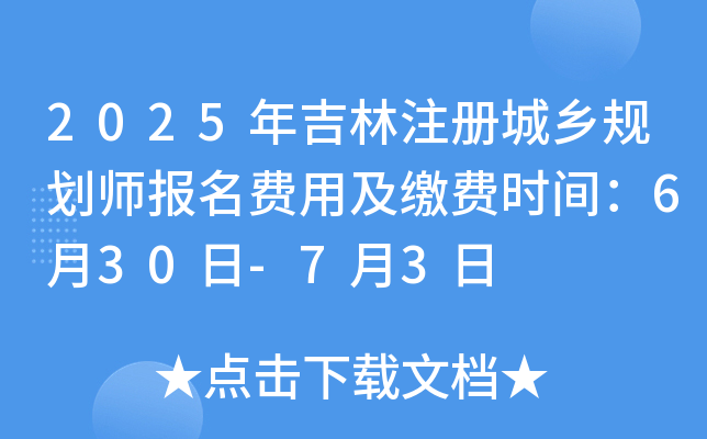 2025年吉林注册城乡规划师报名费用及缴费时间：6月30日-7月3日