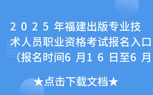 2025年福建出版专业技术人员职业资格考试报名入口（报名时间6月16日至6月23日）