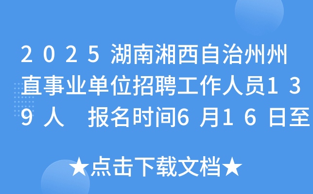 2025湖南湘西自治州州直事业单位招聘工作人员139人 报名时间6月16日至20日