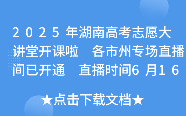 2025年湖南高考志愿大讲堂开课啦 各市州专场直播间已开通 直播时间6月16日-23日
