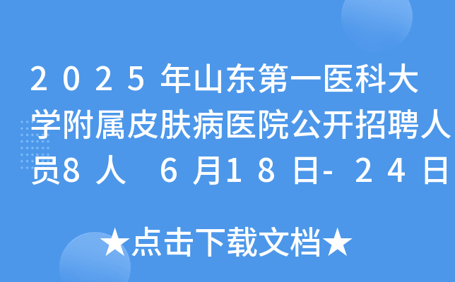 2025年山东第一医科大开云kaiyun(中国)附属皮肤病医院公开招聘人员8人 6月18日-24日报名