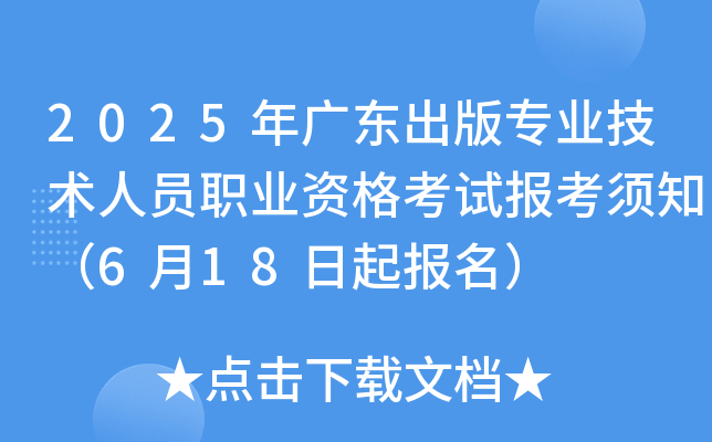 2025年广东出版专业技术人员职业资格考试报考须知（6月18日起报名）