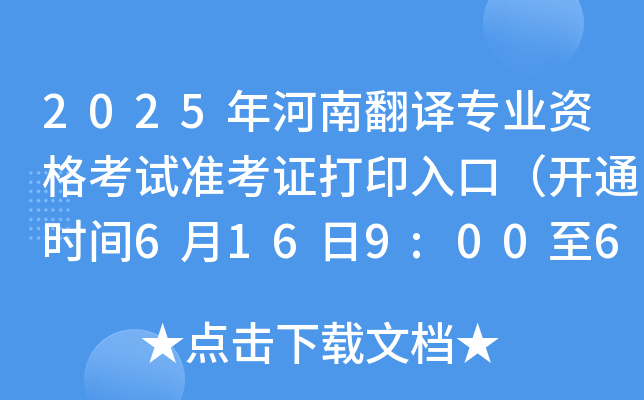 2025年河南翻译专业资格考试准考证打印入口（开通时间6月16日9:00至6月22日13:30）