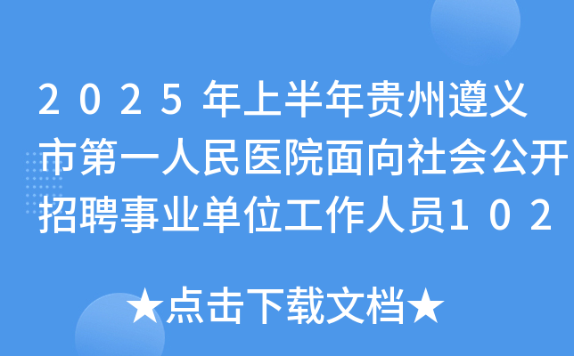 2025年上半年贵州遵义市第一人民医院面向社会公开招聘事业单位工作人员102名