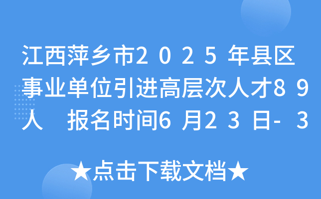 江西萍乡市2025年县区事业单位引进高层次人才89人 报名时间6月23日-30日