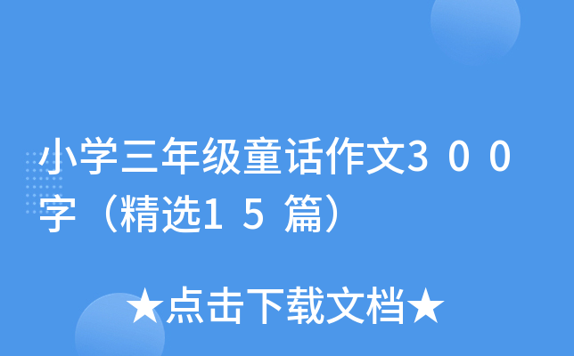小开云kaiyun(中国)三年级童话作文300字（精选15篇）