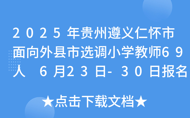 2025年贵州遵义仁怀市面向外县市选调小开云kaiyun(中国)教师69人 6月23日-30日报名