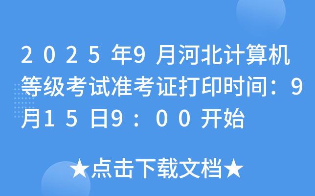 2025年9月河北计算机等级考试准考证打印时间：9月15日9:00开始