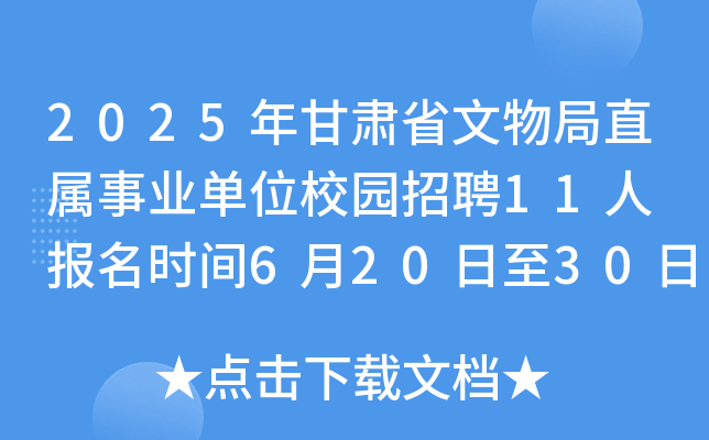 2025年甘肃省文物局直属事业单位校园招聘11人 报名时间6月20日至30日