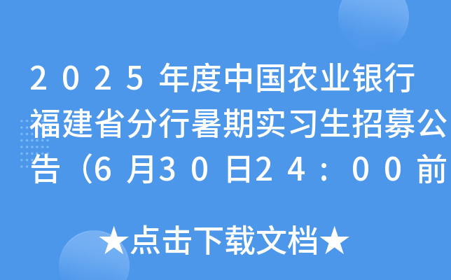 2025年度中国农业银行福建省分行暑期实习生招募公告（6月30日24:00前报名）