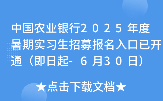 中国农业银行2025年度暑期实习生招募报名入口已开通（即日起-6月30日）