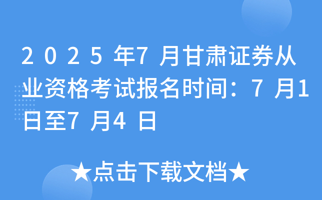 2025年7月甘肃证券从业资格考试报名时间：7月1日至7月4日