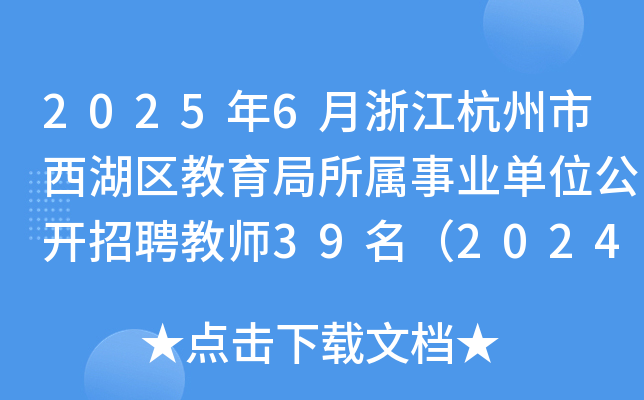 2025年6月浙江杭州市西湖区教育局所属事业单位公开招聘教师39名（2024开云kaiyun(中国)年第二批次）