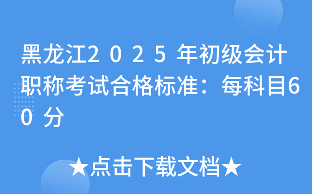 黑龙江2025年初级会计职称考试合格标准：每科目60分