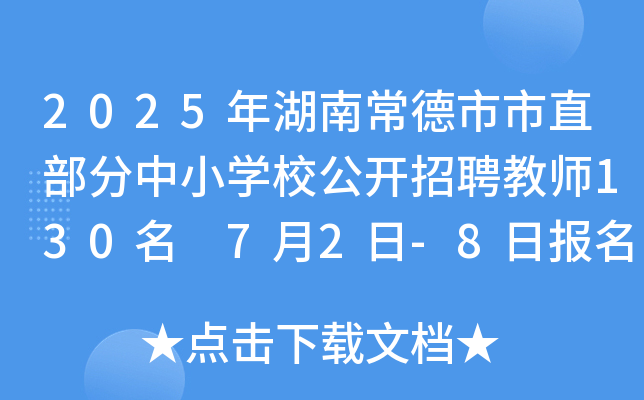 2025年湖南常德市市直部分中小开云kaiyun(中国)校公开招聘教师130名 7月2日-8日报名