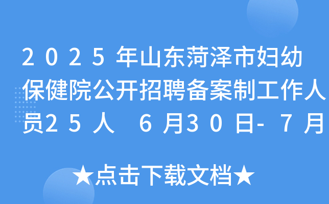2025年山东菏泽市妇幼保健院公开招聘备案制工作人员25人 6月30日-7月7日报名